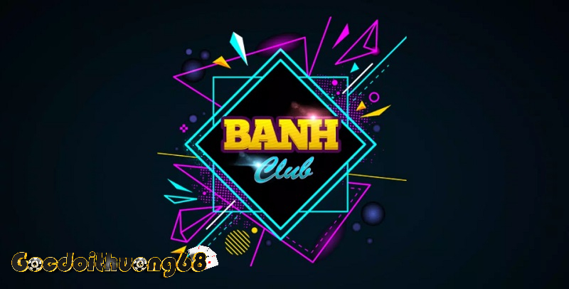Banh Club - Cổng game nổ hũ đổi thưởng uy tín nhất năm 2023